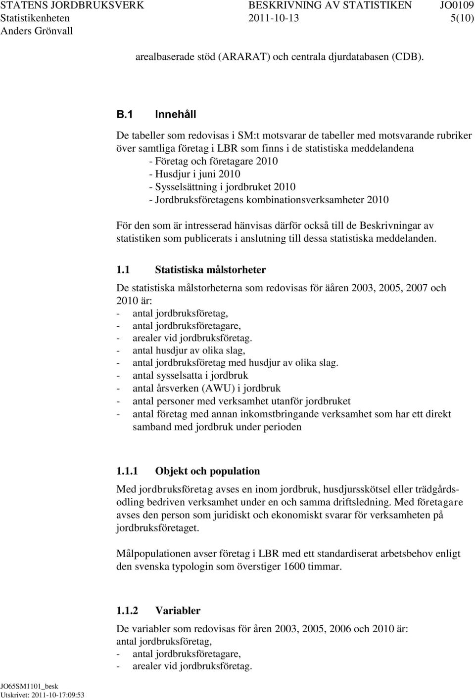 därför också till de Beskrivningar av statistiken som publicerats i anslutning till dessa statistiska meddelanden. 1.