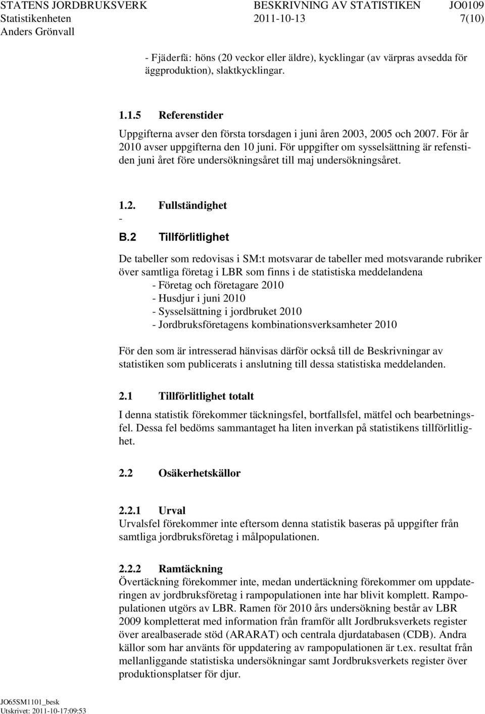 2 Tillförlitlighet De tabeller som redovisas i SM:t motsvarar de tabeller med motsvarande rubriker över samtliga företag i LBR som finns i de statistiska meddelandena För den som är intresserad