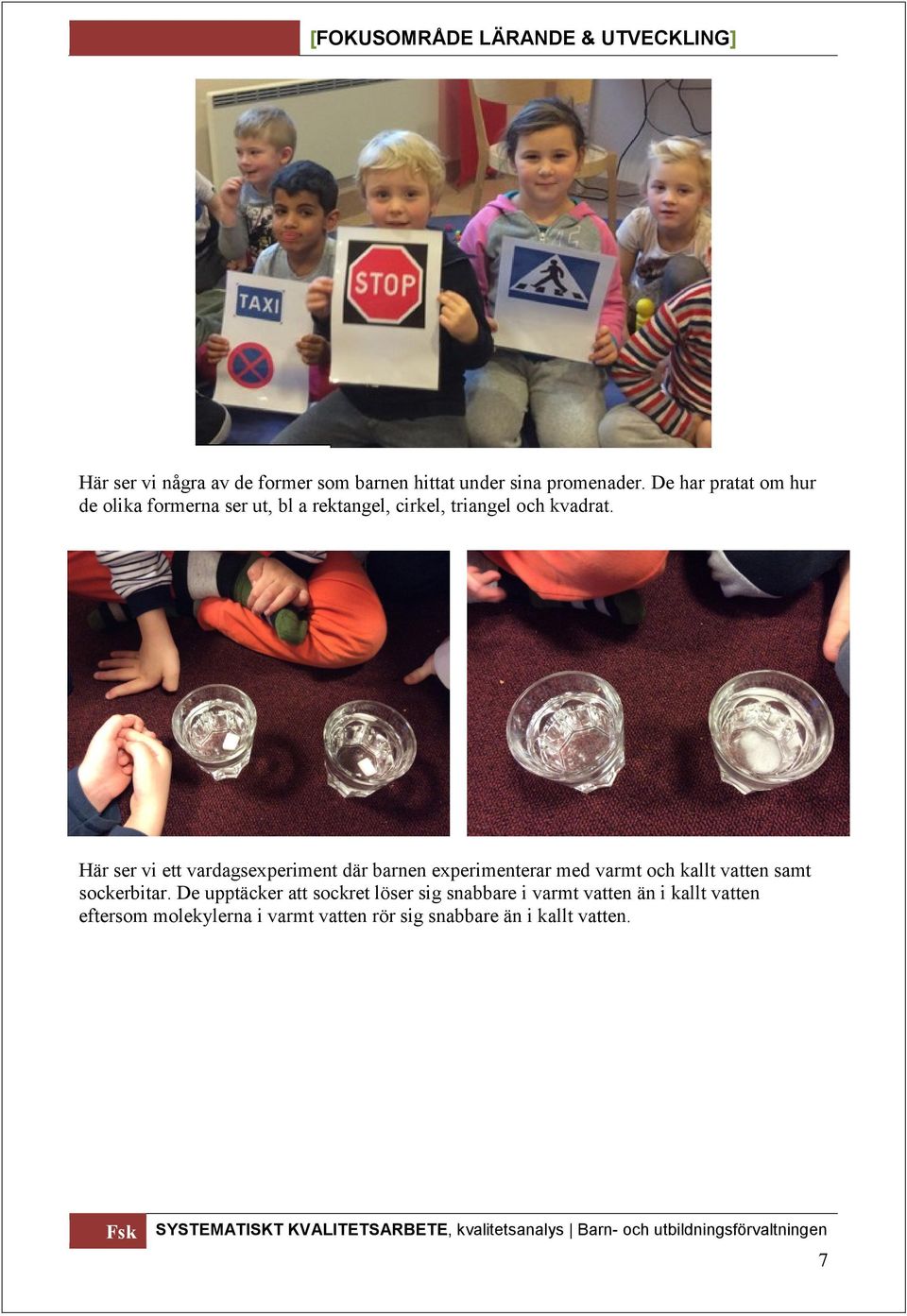 Här ser vi ett vardagsexperiment där barnen experimenterar med varmt och kallt vatten samt sockerbitar.