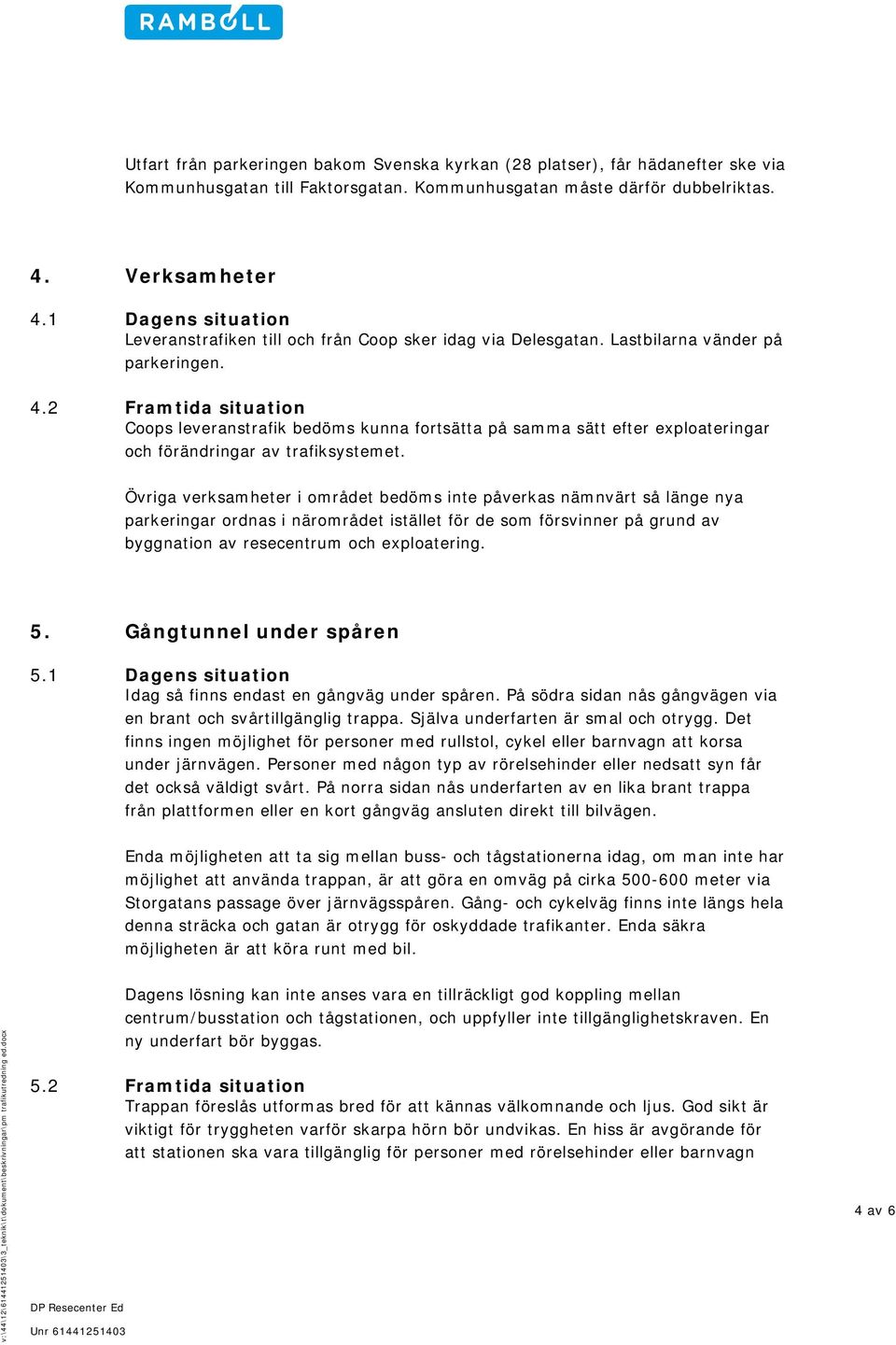 2 Framtida situation Coops leveranstrafik bedöms kunna fortsätta på samma sätt efter exploateringar och förändringar av trafiksystemet.