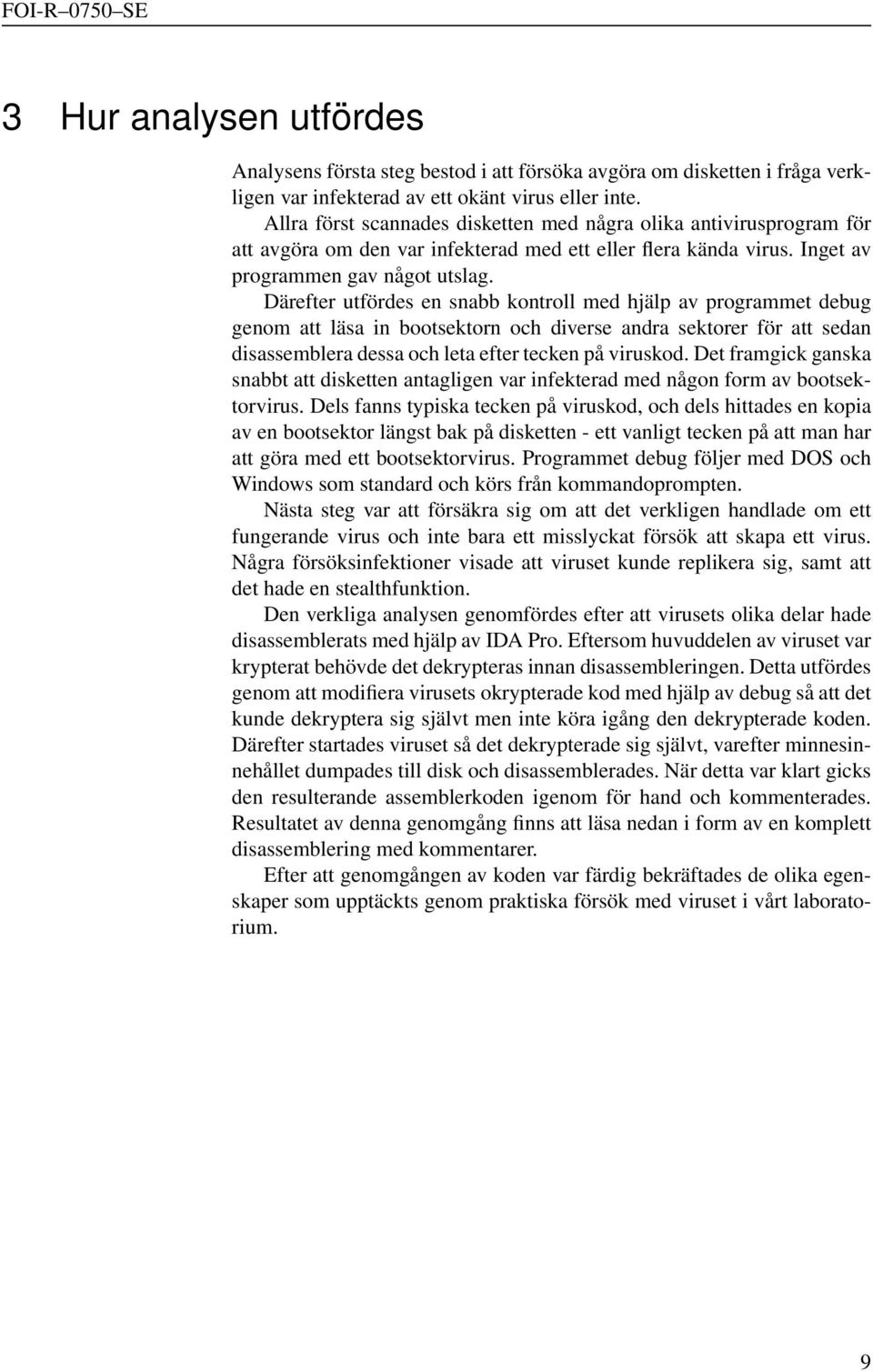 Därefter utfördes en snabb kontroll med hjälp av programmet debug genom att läsa in bootsektorn och diverse andra sektorer för att sedan disassemblera dessa och leta efter tecken på viruskod.