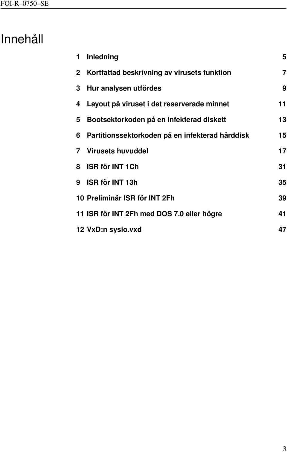 Partitionssektorkoden på en infekterad hårddisk 15 7 Virusets huvuddel 17 8 ISR för INT 1Ch 31 9 ISR