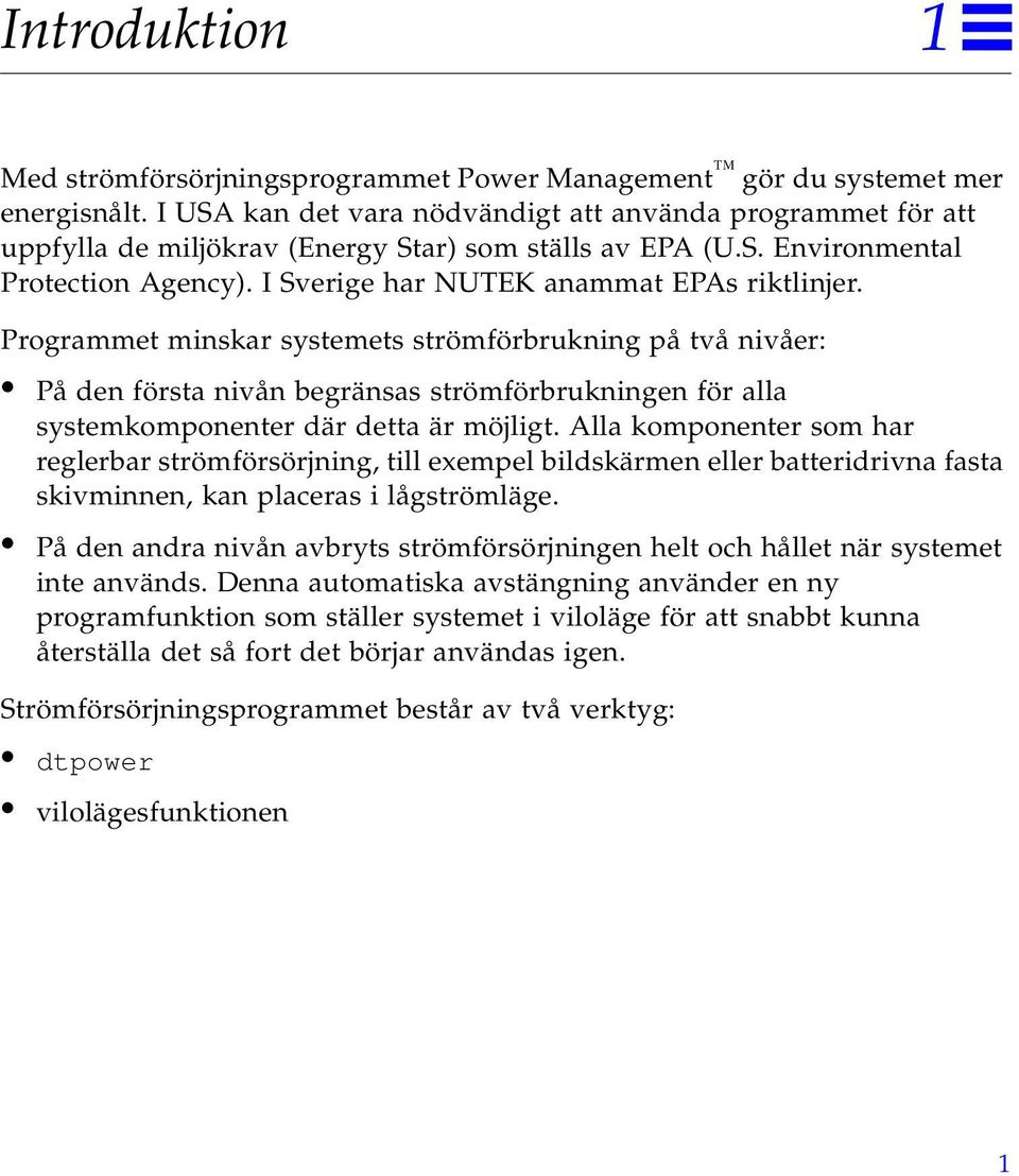 Programmet minskar systemets strömförbrukning på två nivåer: På den första nivån begränsas strömförbrukningen för alla systemkomponenter där detta är möjligt.