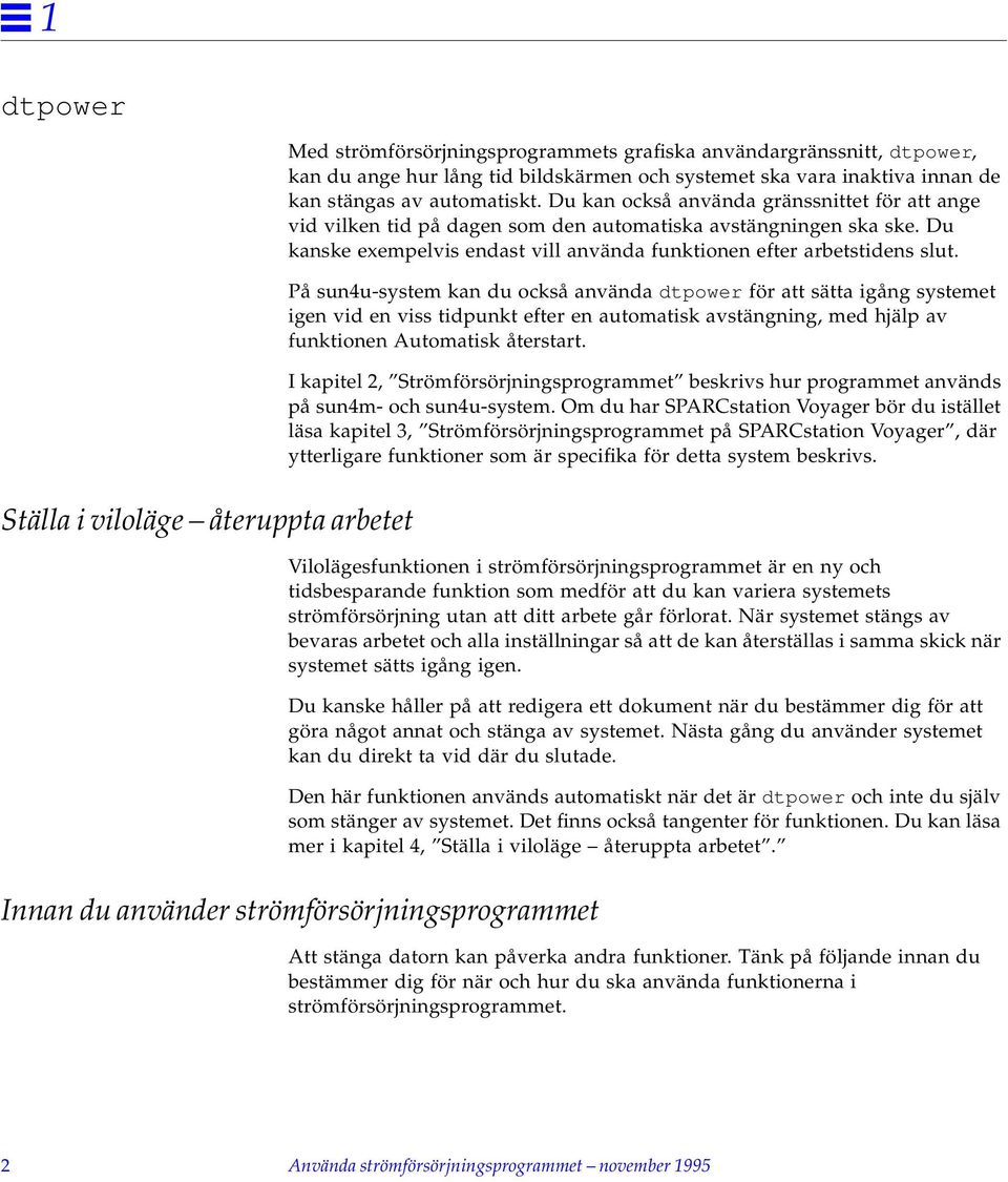 Du kanske exempelvis endast vill använda funktionen efter arbetstidens slut.