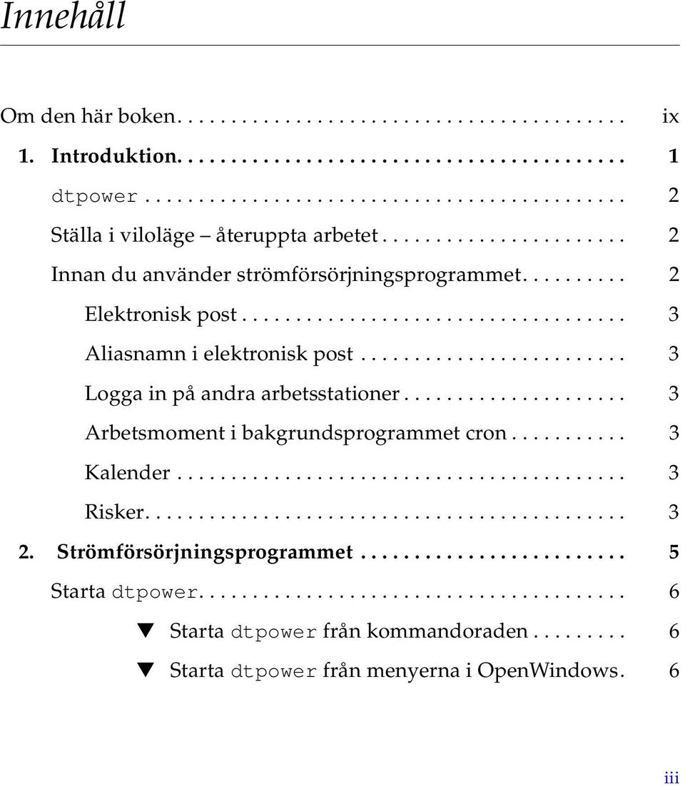........................ 3 Logga in på andra arbetsstationer..................... 3 Arbetsmoment i bakgrundsprogrammet cron........... 3 Kalender.......................................... 3 Risker.