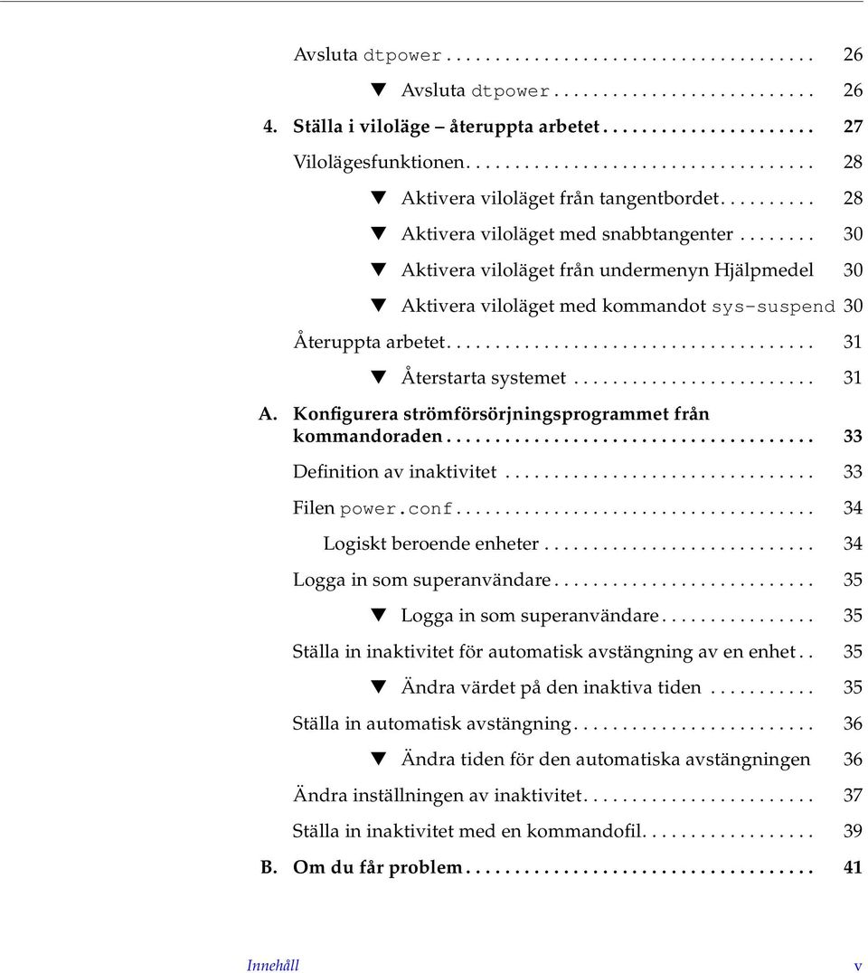 ....... 30 Aktivera viloläget från undermenyn Hjälpmedel 30 Aktivera viloläget med kommandot sys-suspend 30 Återuppta arbetet...................................... 31 Återstarta systemet......................... 31 A.