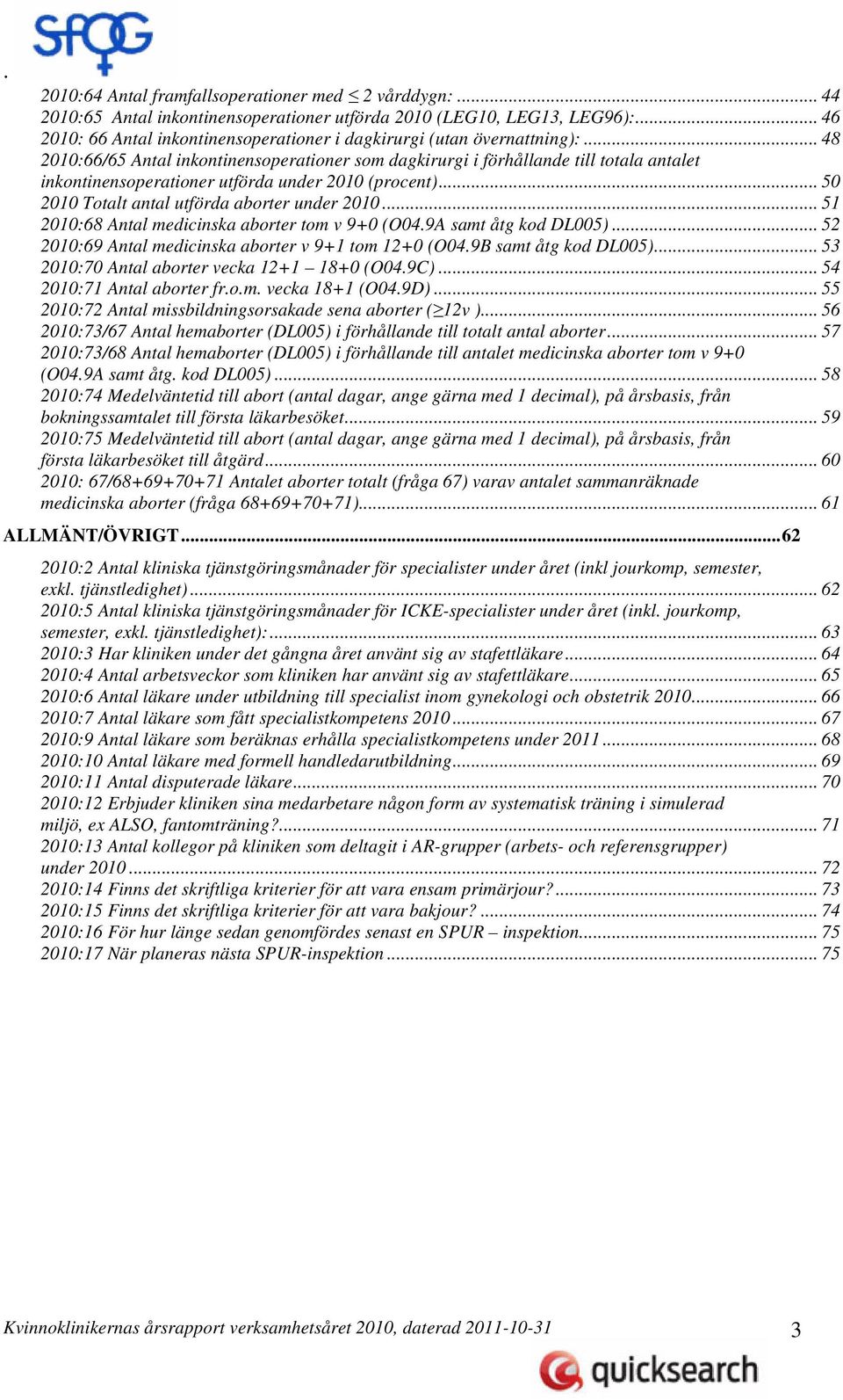 .. 48 2010:66/65 Antal inkontinensoperationer som dagkirurgi i förhållande till totala antalet inkontinensoperationer utförda under 2010 (procent)... 50 2010 Totalt antal utförda aborter under 2010.