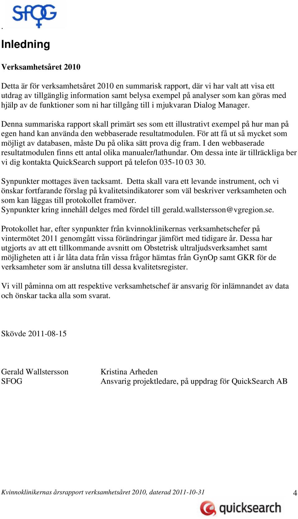 Denna summariska rapport skall primärt ses som ett illustrativt exempel på hur man på egen hand kan använda den webbaserade resultatmodulen.