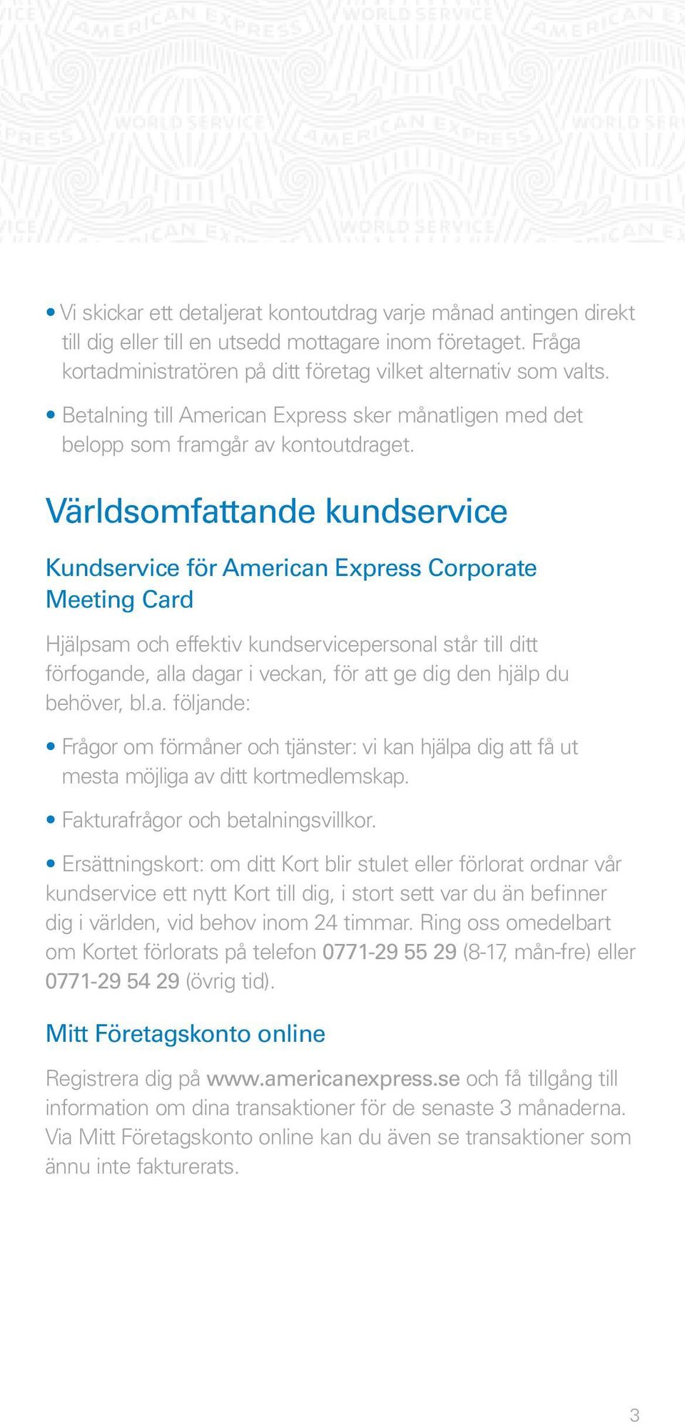 Världsomfattande kundservice Kundservice för American Express Corporate Meeting Card Hjälpsam och effektiv kundservicepersonal står till ditt förfogande, alla dagar i veckan, för att ge dig den hjälp