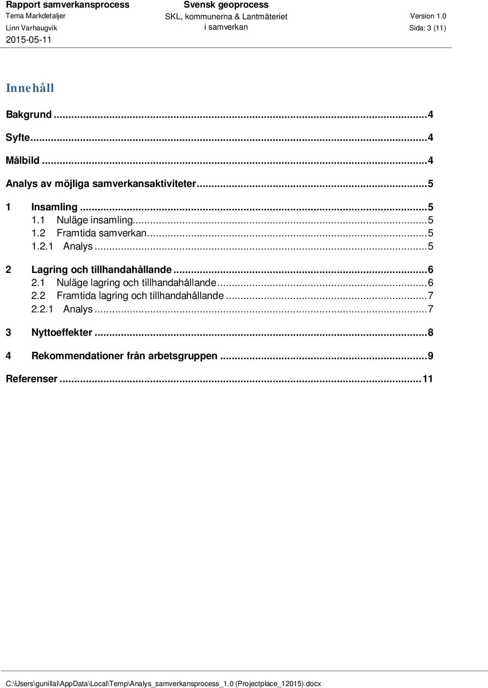 .. 5 1.2.1 Analys... 5 2 Lagring och tillhandahållande... 6 2.1 Nuläge lagring och tillhandahållande... 6 2.2 Framtida lagring och tillhandahållande.