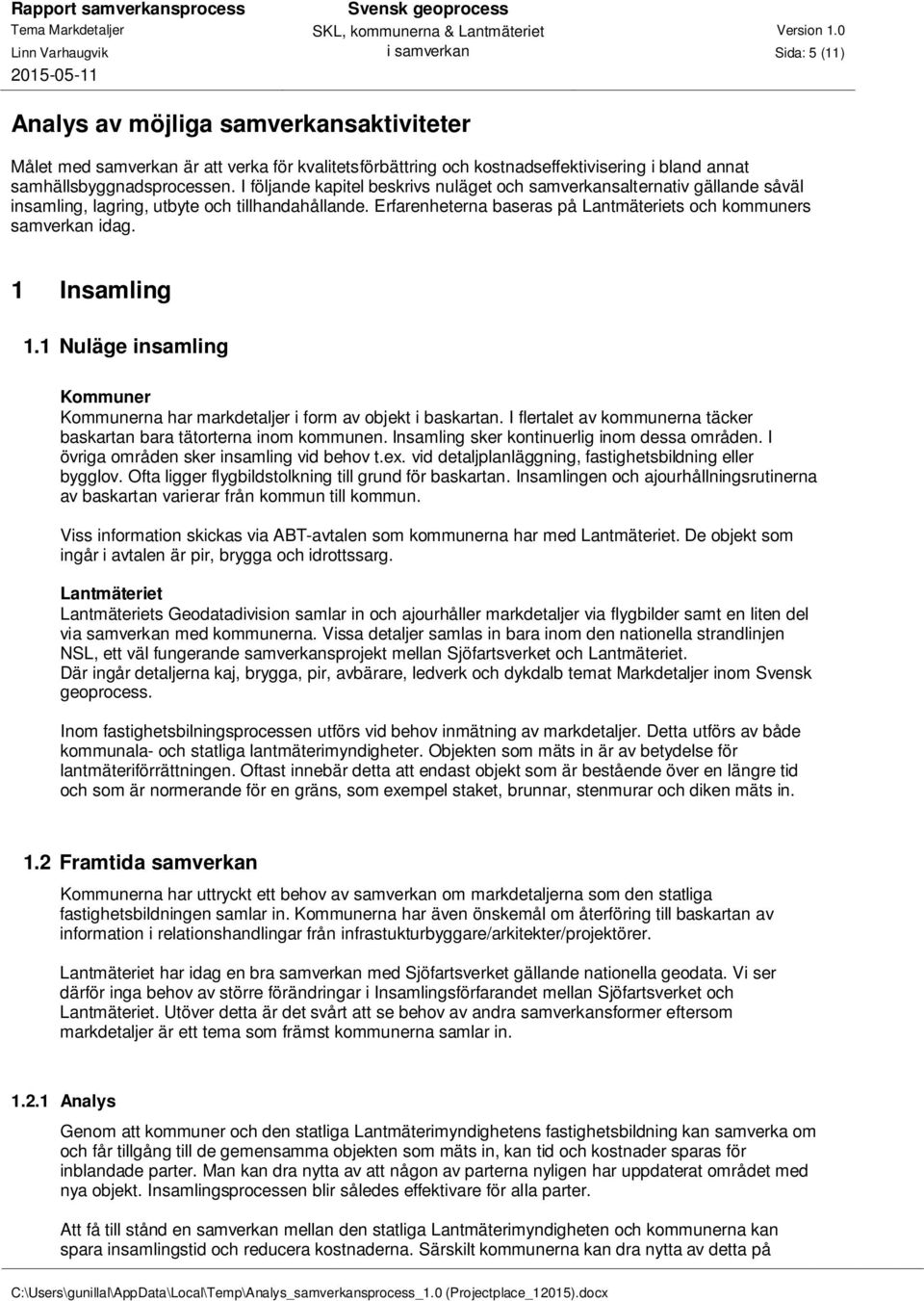 Erfarenheterna baseras på Lantmäteriets och kommuners samverkan idag. 1 Insamling 1.1 Nuläge insamling Kommuner Kommunerna har markdetaljer i form av objekt i baskartan.