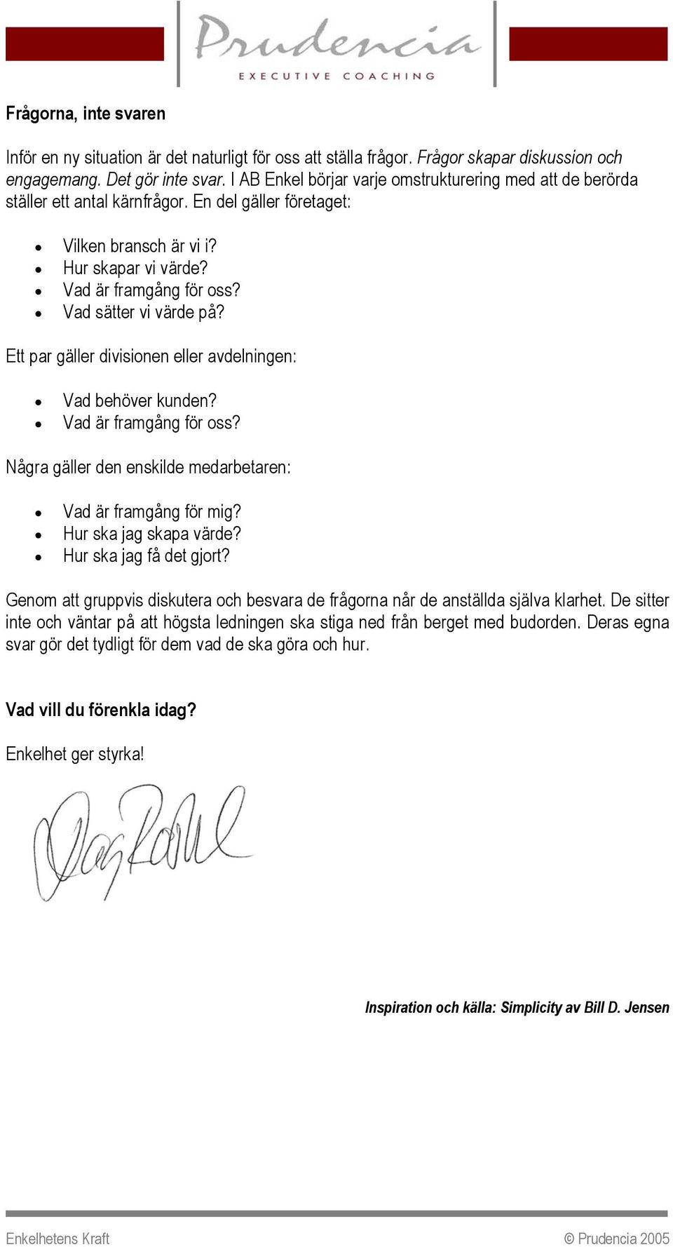 Vad sätter vi värde på? Ett par gäller divisionen eller avdelningen: Vad behöver kunden? Vad är framgång för oss? Några gäller den enskilde medarbetaren: Vad är framgång för mig?