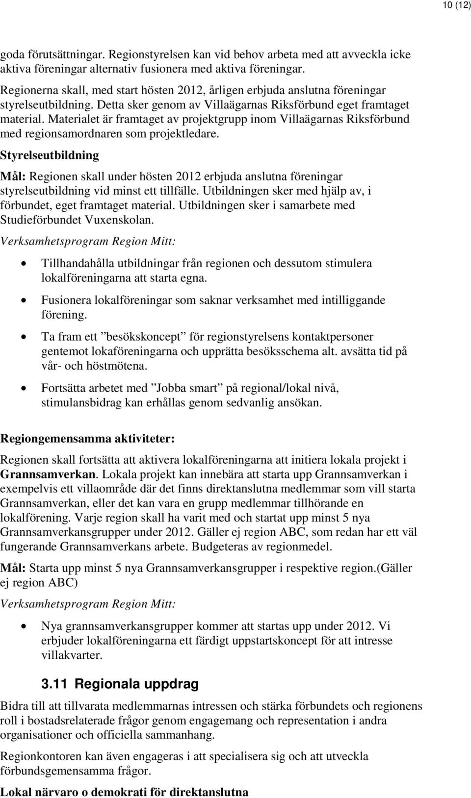 Materialet är framtaget av projektgrupp inom Villaägarnas Riksförbund med regionsamordnaren som projektledare.