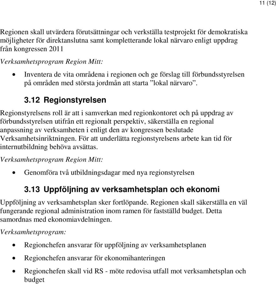 12 Regionstyrelsen Regionstyrelsens roll är att i samverkan med regionkontoret och på uppdrag av förbundsstyrelsen utifrån ett regionalt perspektiv, säkerställa en regional anpassning av verksamheten