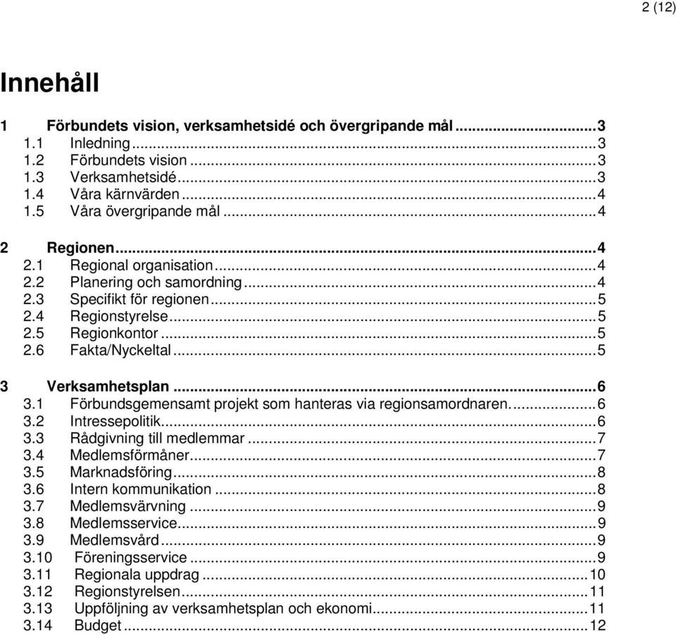 ..6 3.1 Förbundsgemensamt projekt som hanteras via regionsamordnaren...6 3.2 Intressepolitik...6 3.3 Rådgivning till medlemmar...7 3.4 Medlemsförmåner...7 3.5 Marknadsföring...8 3.