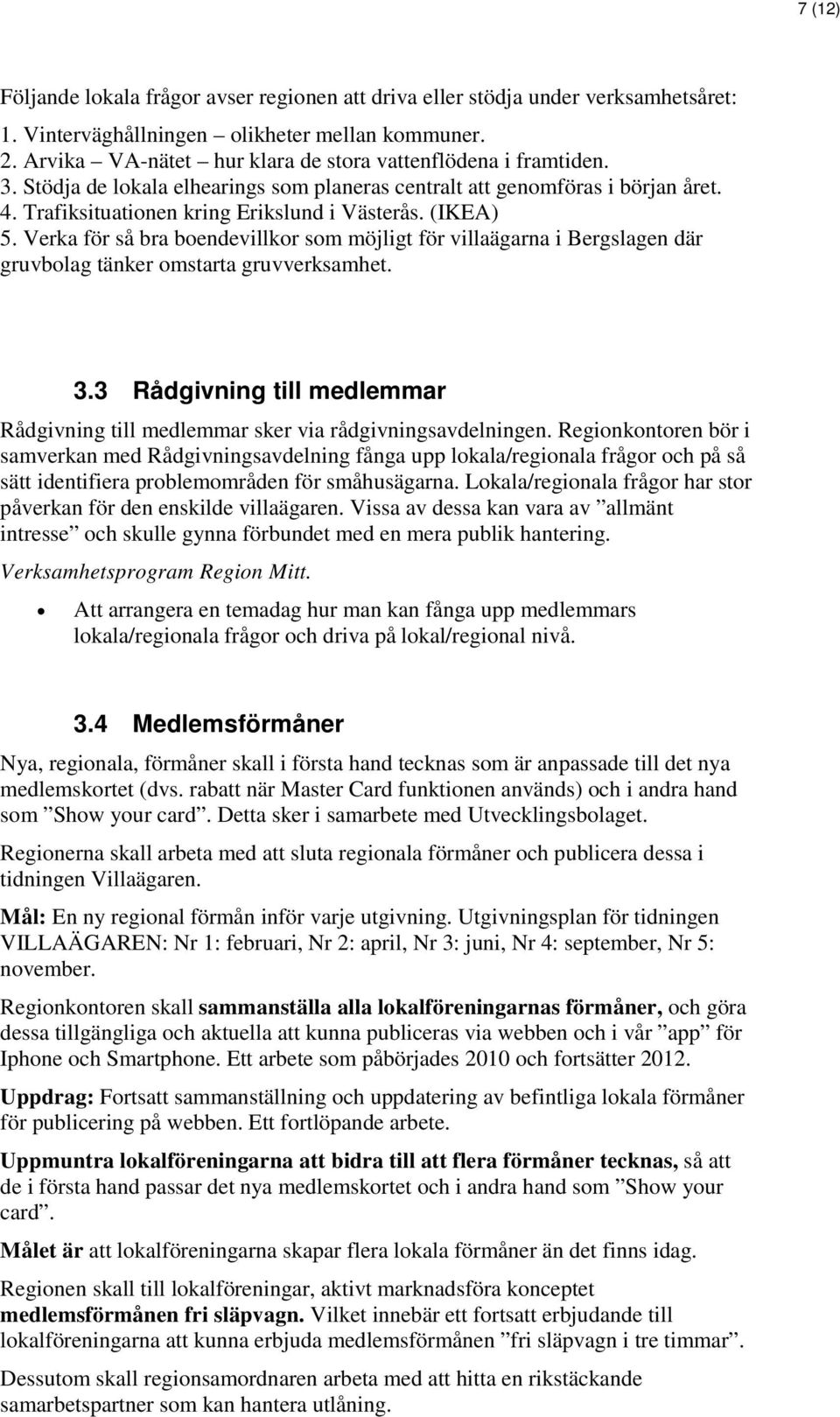 (IKEA) 5. Verka för så bra boendevillkor som möjligt för villaägarna i Bergslagen där gruvbolag tänker omstarta gruvverksamhet. 3.