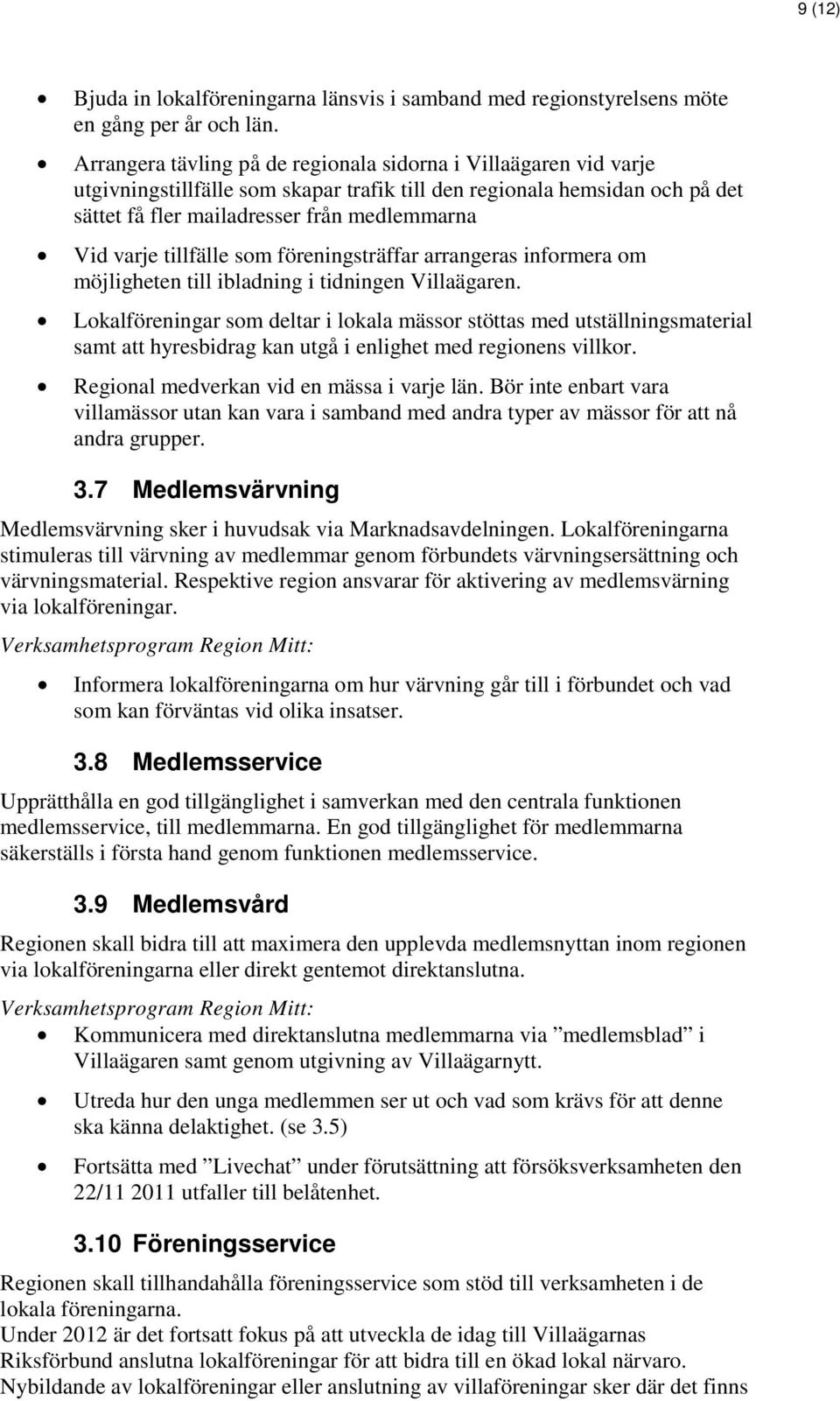 tillfälle som föreningsträffar arrangeras informera om möjligheten till ibladning i tidningen Villaägaren.