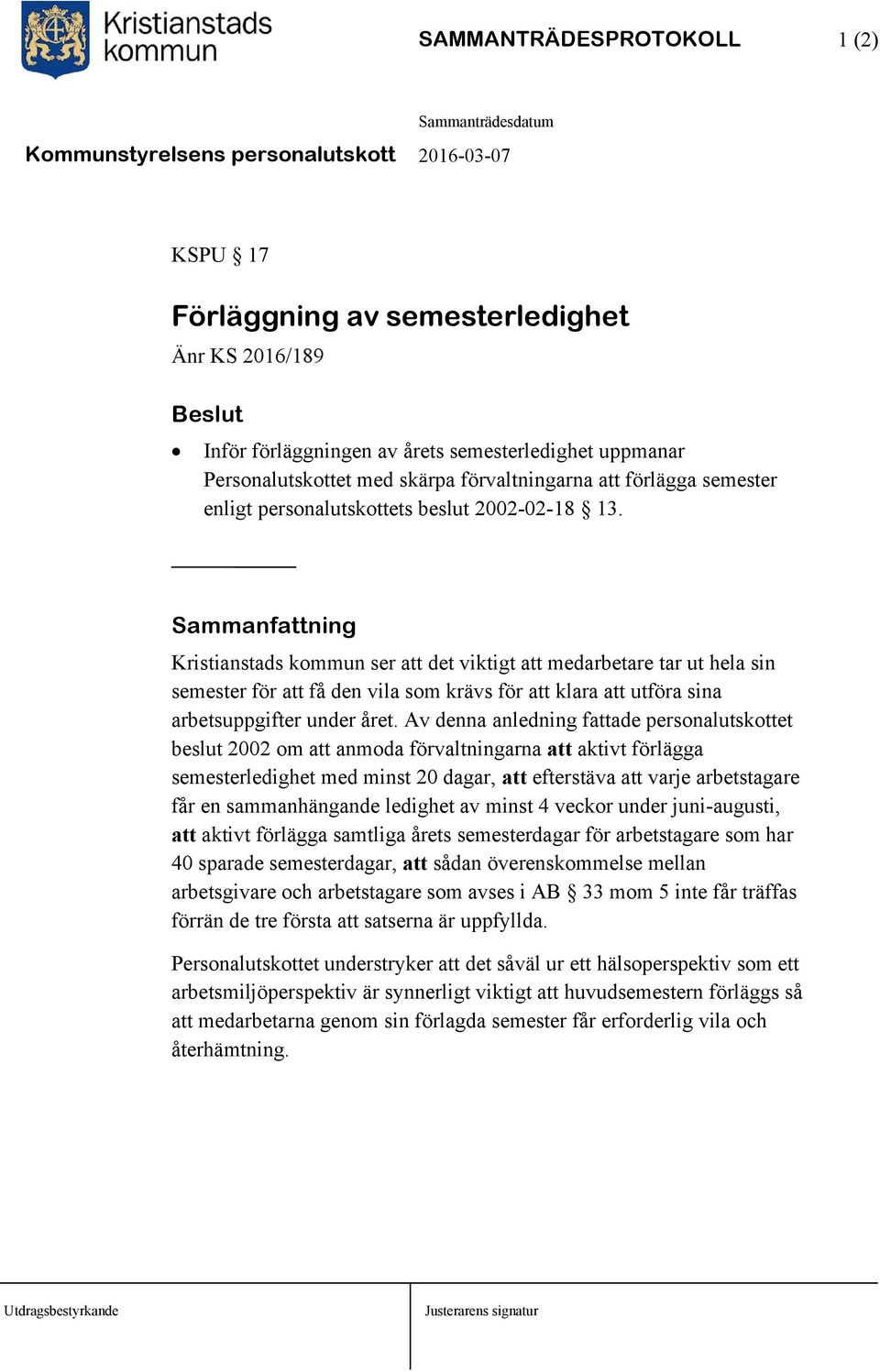 Sammanfattning Kristianstads kommun ser att det viktigt att medarbetare tar ut hela sin semester för att få den vila som krävs för att klara att utföra sina arbetsuppgifter under året.
