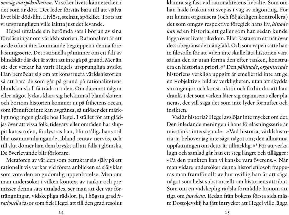 Rationalitet är ett av de oftast återkommande begreppen i denna föreläsningsserie. Det rationella påminner om ett fält av blindskär där det är svårt att inte gå på grund.