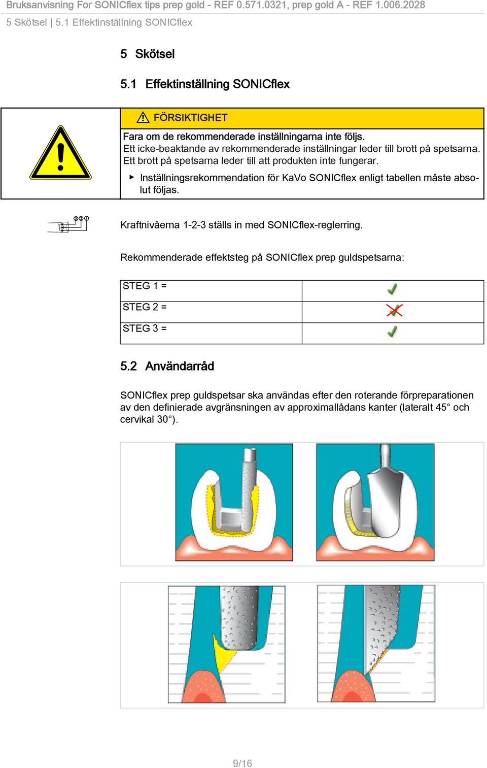 Inställningsrekommendation för KaVo SONICflex enligt tabellen måste absolut följas. Kraftnivåerna 1-2-3 ställs in med SONICflex-reglerring.