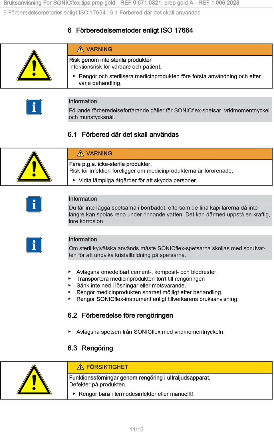 1 Förbered där det skall användas VARNING Fara p.g.a. icke-sterila produkter. Risk för infektion föreligger om medicinprodukterna är förorenade. Vidta lämpliga åtgärder för att skydda personer.