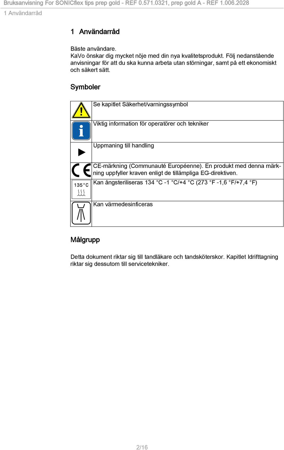 Symboler Se kapitlet Säkerhet/varningssymbol Viktig information för operatörer och tekniker Uppmaning till handling CE-märkning (Communauté Européenne).