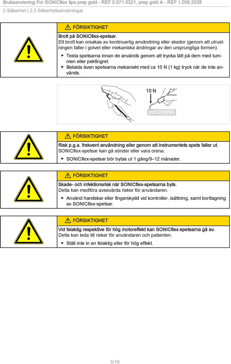 Testa spetsarna innan de används genom att trycka lätt på dem med tummen eller pekfingret. Belasta även spetsarna mekaniskt med ca 10 N (1 kg) tryck när de inte används. Risk p.g.a. frekvent användning eller genom att instrumentets spets faller ut.