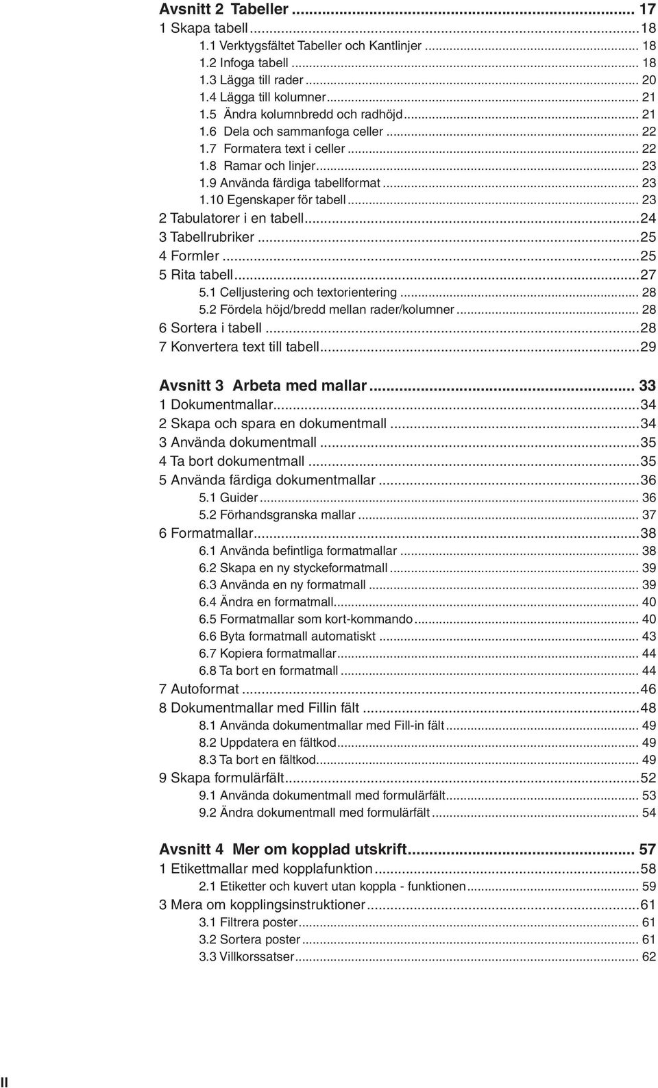 .. 23 2 Tabulatorer i en tabell...24 3 Tabellrubriker...25 4 Formler...25 5 Rita tabell...27 5.1 Celljustering och textorientering... 28 5.2 Fördela höjd/bredd mellan rader/kolumner.