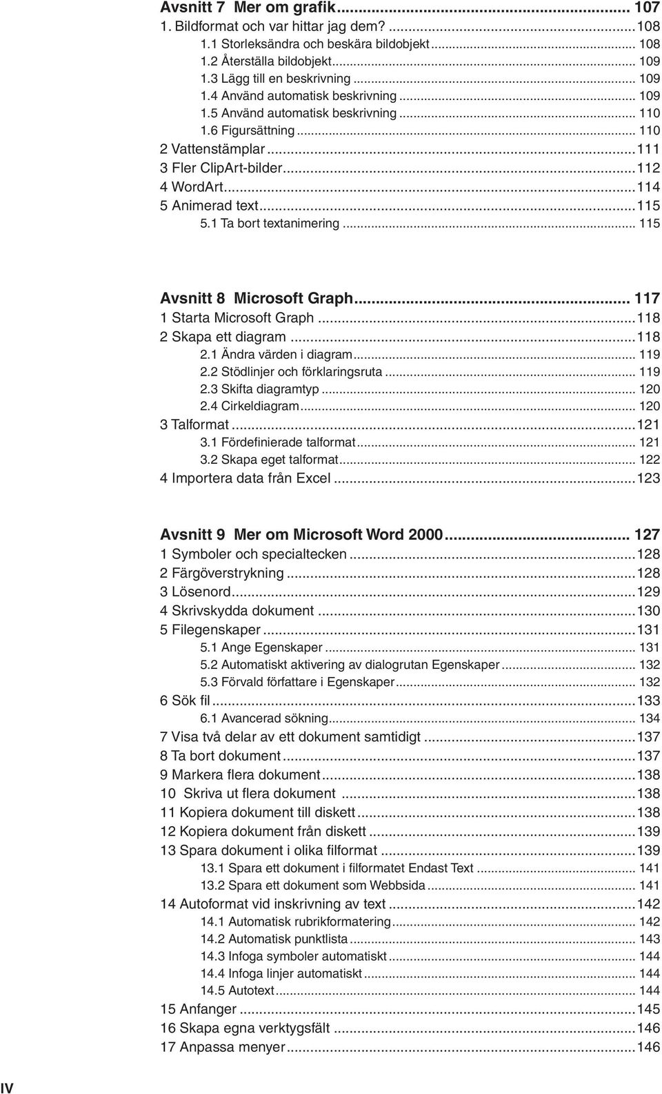 .. 115 Avsnitt 8 Microsoft Graph... 117 1 Starta Microsoft Graph...118 2 Skapa ett diagram...118 2.1 Ändra värden i diagram... 119 2.2 Stödlinjer och förklaringsruta... 119 2.3 Skifta diagramtyp.