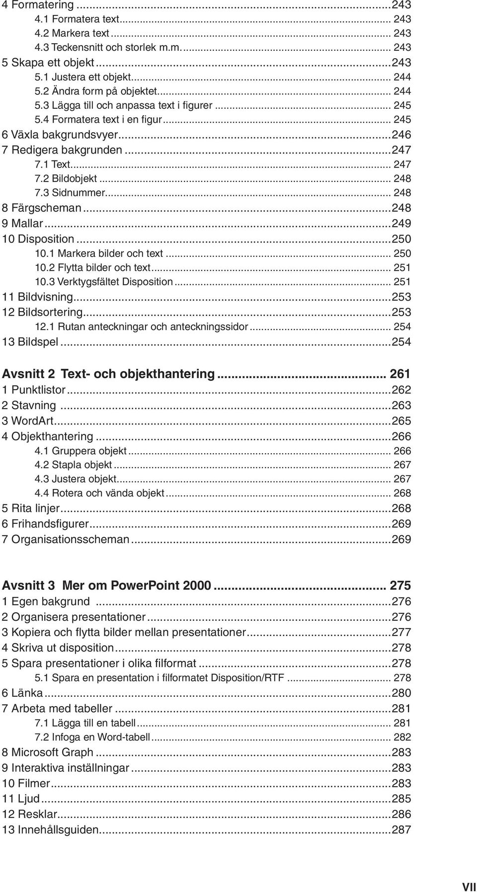 2 Bildobjekt... 248 7.3 Sidnummer... 248 8 Färgscheman...248 9 Mallar...249 10 Disposition...250 10.1 Markera bilder och text... 250 10.2 Flytta bilder och text... 251 10.3 Verktygsfältet Disposition.