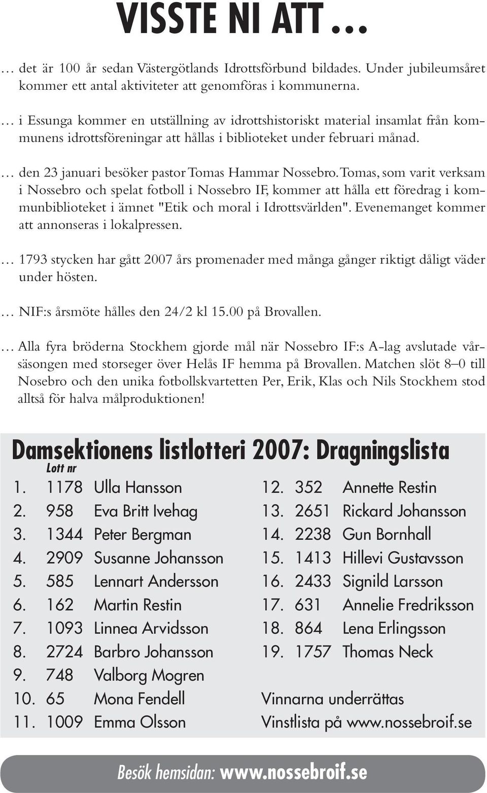 den 23 januari besöker pastor Tomas Hammar Nossebro.