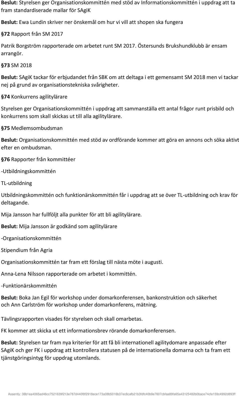 73 SM 2018 Beslut: SAgiK tackar för erbjudandet från SBK om att deltaga i ett gemensamt SM 2018 men vi tackar nej på grund av organisationstekniska svårigheter.