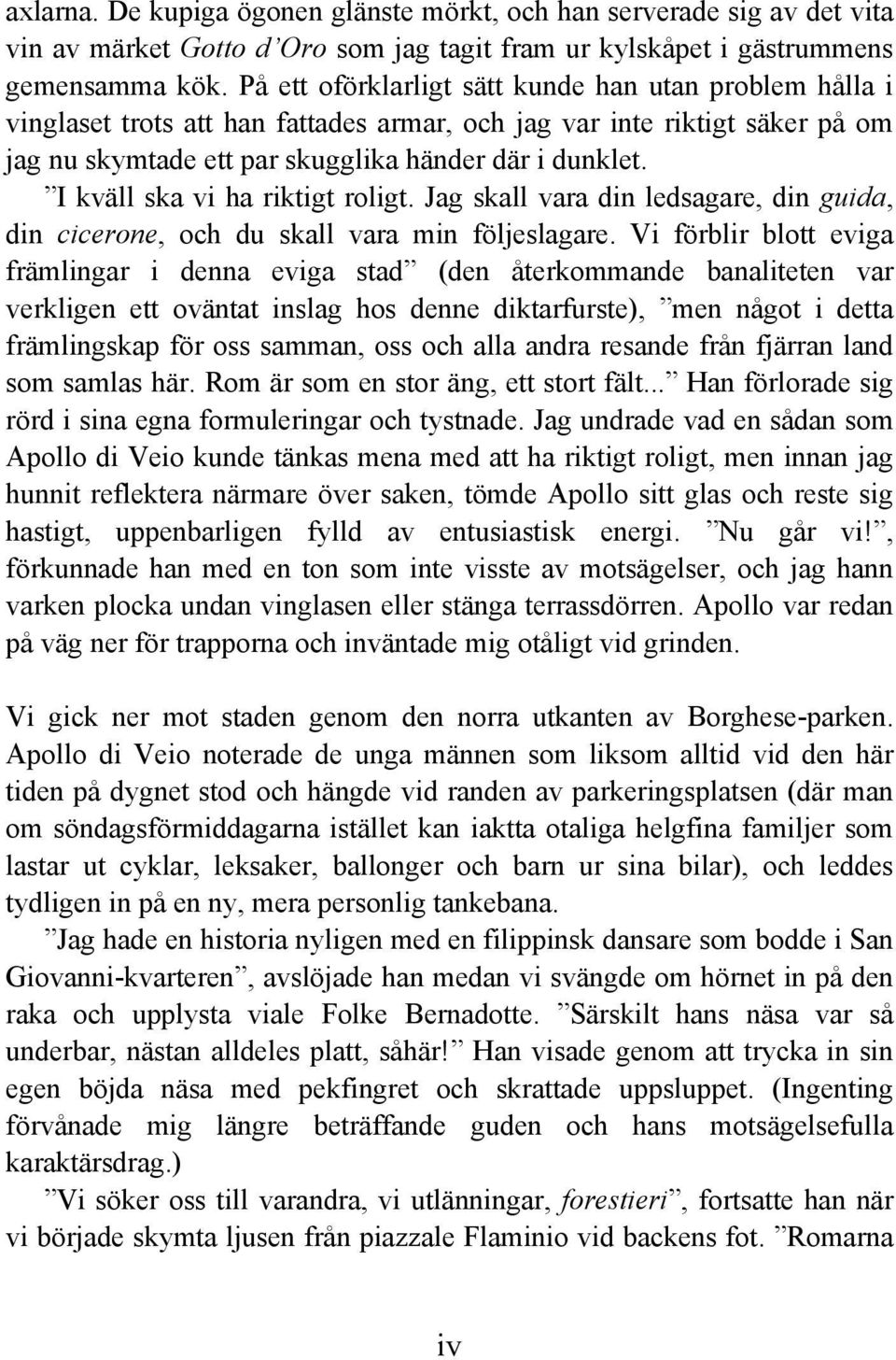 I kväll ska vi ha riktigt roligt. Jag skall vara din ledsagare, din guida, din cicerone, och du skall vara min följeslagare.