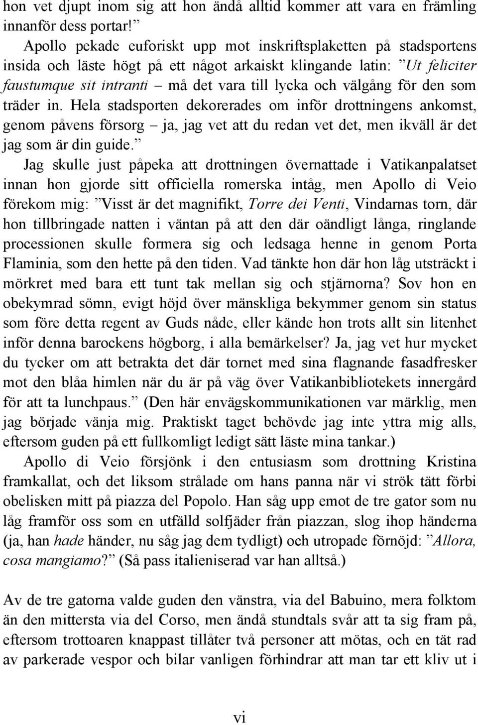 för den som träder in. Hela stadsporten dekorerades om inför drottningens ankomst, genom påvens försorg ja, jag vet att du redan vet det, men ikväll är det jag som är din guide.