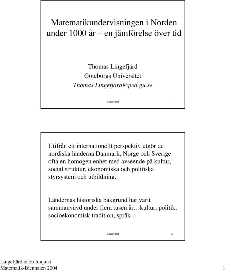 se Lingefjärd 1 Utifrån ett internationellt perspektiv utgör de nordiska länderna Danmark, Norge och Sverige ofta en homogen