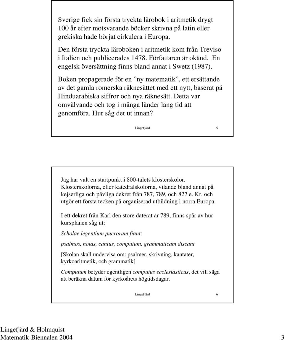 Boken propagerade för en ny matematik, ett ersättande av det gamla romerska räknesättet med ett nytt, baserat på Hinduarabiska siffror och nya räknesätt.