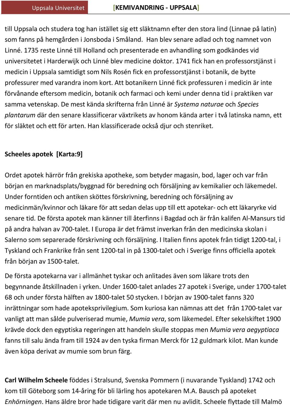 1741 fick han en professorstjänst i medicin i Uppsala samtidigt som Nils Rosén fick en professorstjänst i botanik, de bytte professurer med varandra inom kort.