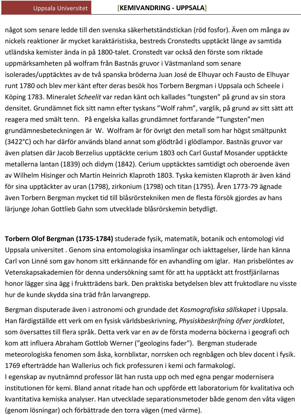 Cronstedt var också den förste som riktade uppmärksamheten på wolfram från Bastnäs gruvor i Västmanland som senare isolerades/upptäcktes av de två spanska bröderna Juan José de Elhuyar och Fausto de