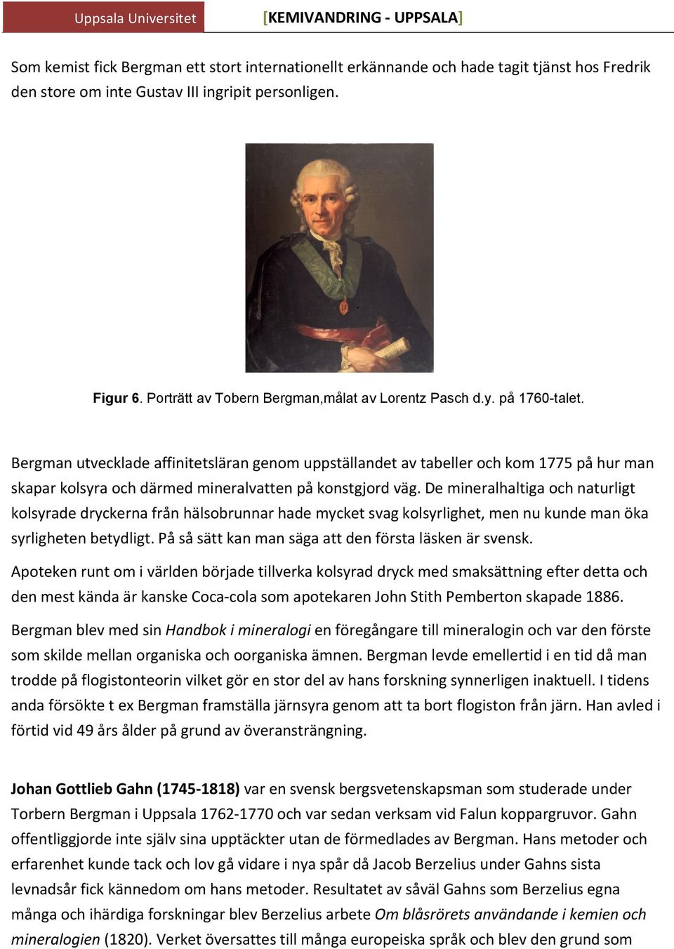 Bergman utvecklade affinitetsläran genom uppställandet av tabeller och kom 1775 på hur man skapar kolsyra och därmed mineralvatten på konstgjord väg.