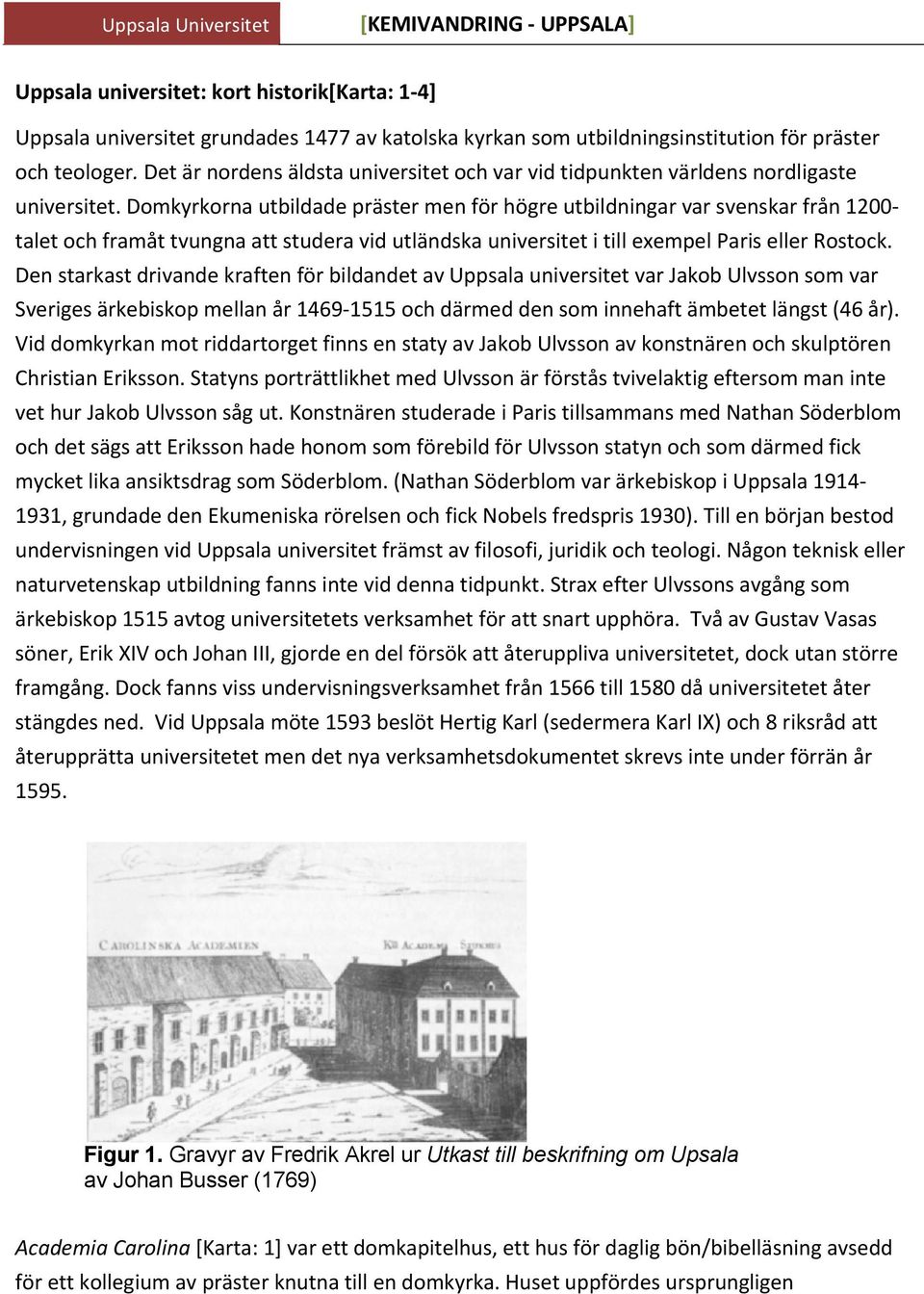 Domkyrkorna utbildade präster men för högre utbildningar var svenskar från 1200 talet och framåt tvungna att studera vid utländska universitet i till exempel Paris eller Rostock.