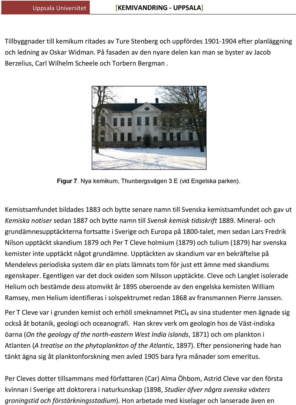 Kemistsamfundet bildades 1883 och bytte senare namn till Svenska kemistsamfundet och gav ut Kemiska notiser sedan 1887 och bytte namn till Svensk kemisk tidsskrift 1889.