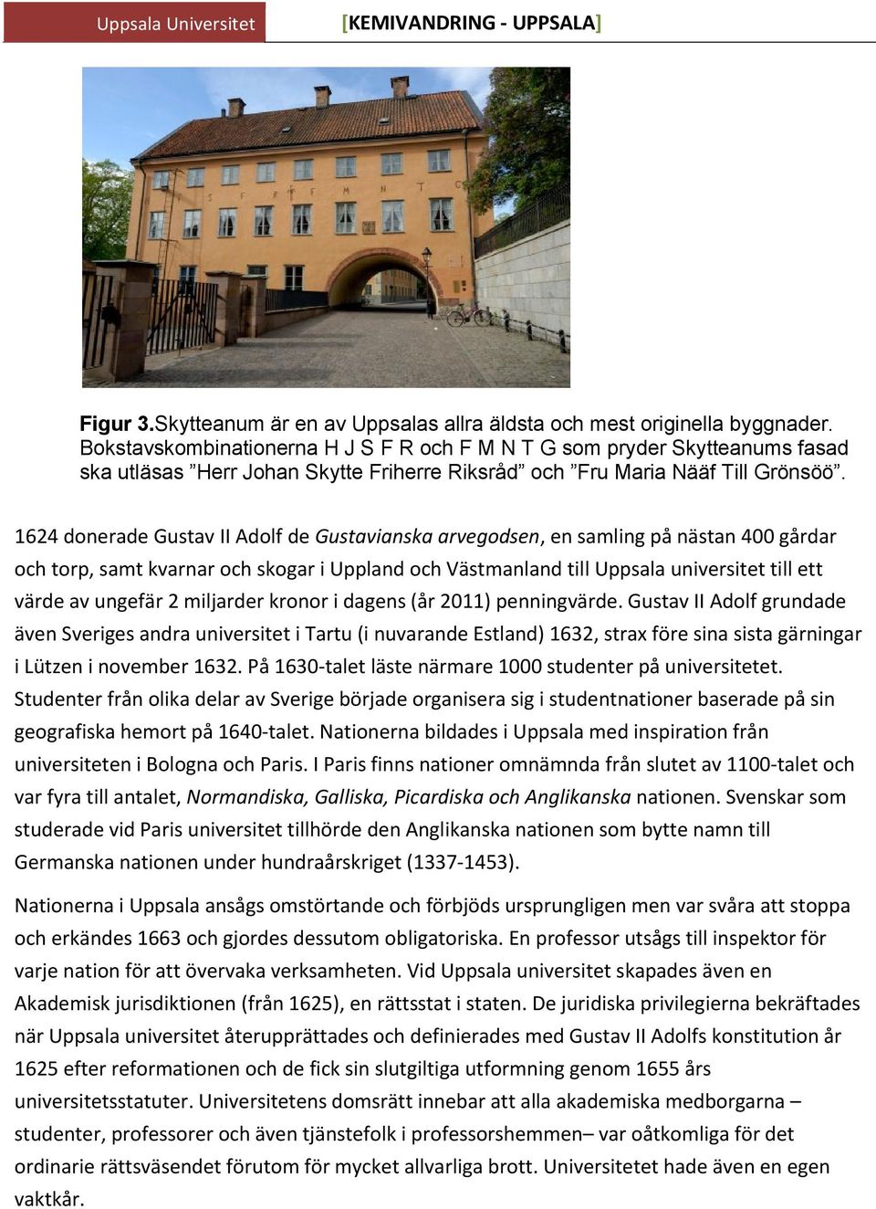 1624 donerade Gustav II Adolf de Gustavianska arvegodsen, en samling på nästan 400 gårdar och torp, samt kvarnar och skogar i Uppland och Västmanland till Uppsala universitet till ett värde av