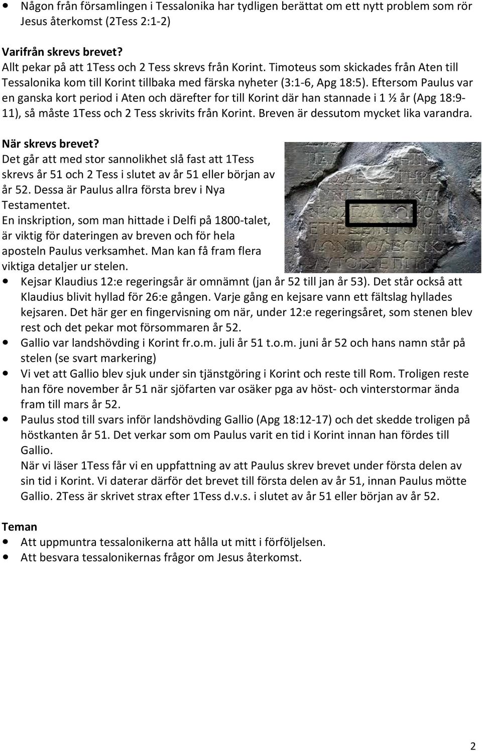 Eftersom Paulus var en ganska kort period i Aten och därefter for till Korint där han stannade i 1 ½ år (Apg 18:9-11), så måste 1Tess och 2 Tess skrivits från Korint.