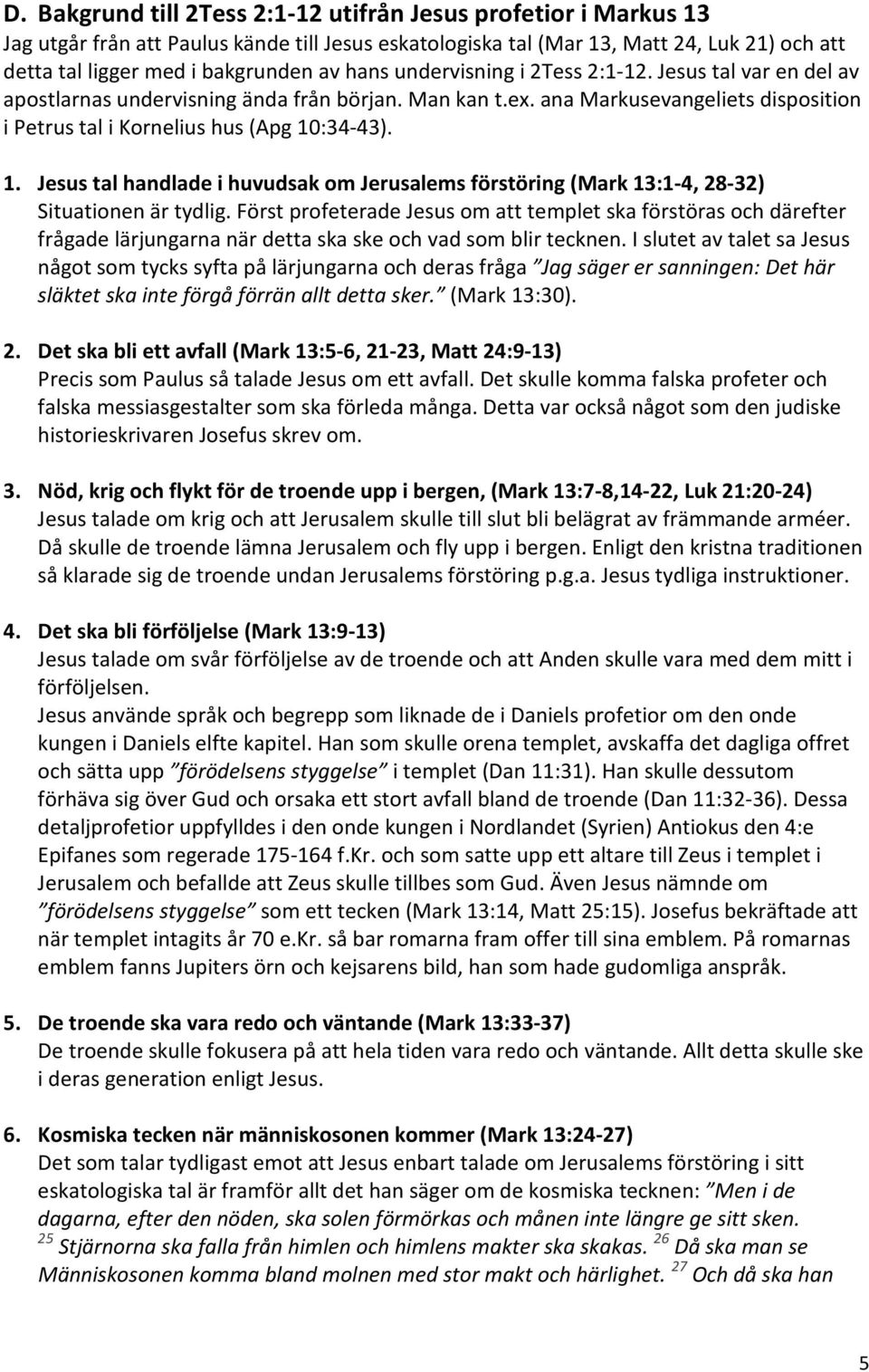 :34-43). 1. Jesus tal handlade i huvudsak om Jerusalems förstöring (Mark 13:1-4, 28-32) Situationen är tydlig.