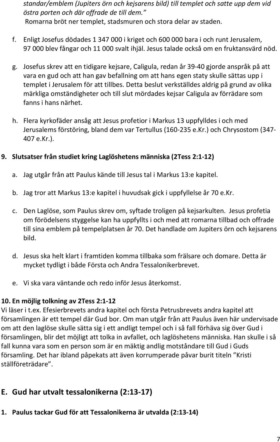 Josefus skrev att en tidigare kejsare, Caligula, redan år 39-40 gjorde anspråk på att vara en gud och att han gav befallning om att hans egen staty skulle sättas upp i templet i Jerusalem för att