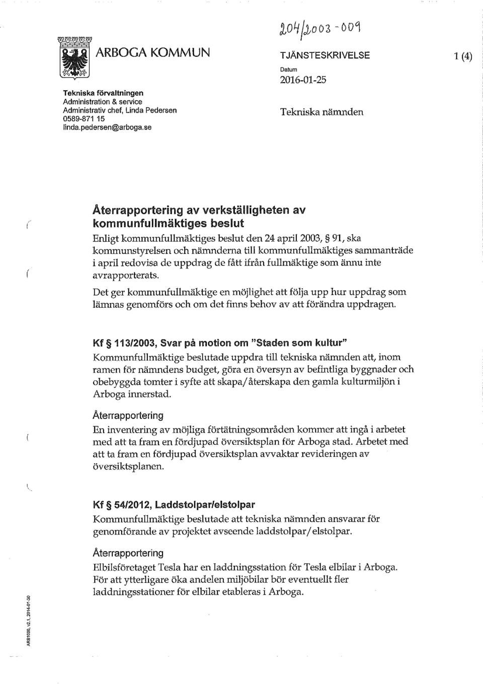 kommunstyrelsen och nämnderna till kommunfullmäktiges sammanträde i april redovisa de uppdrag de fått ifrån fullmäktige som ännu inte avrapporterats.