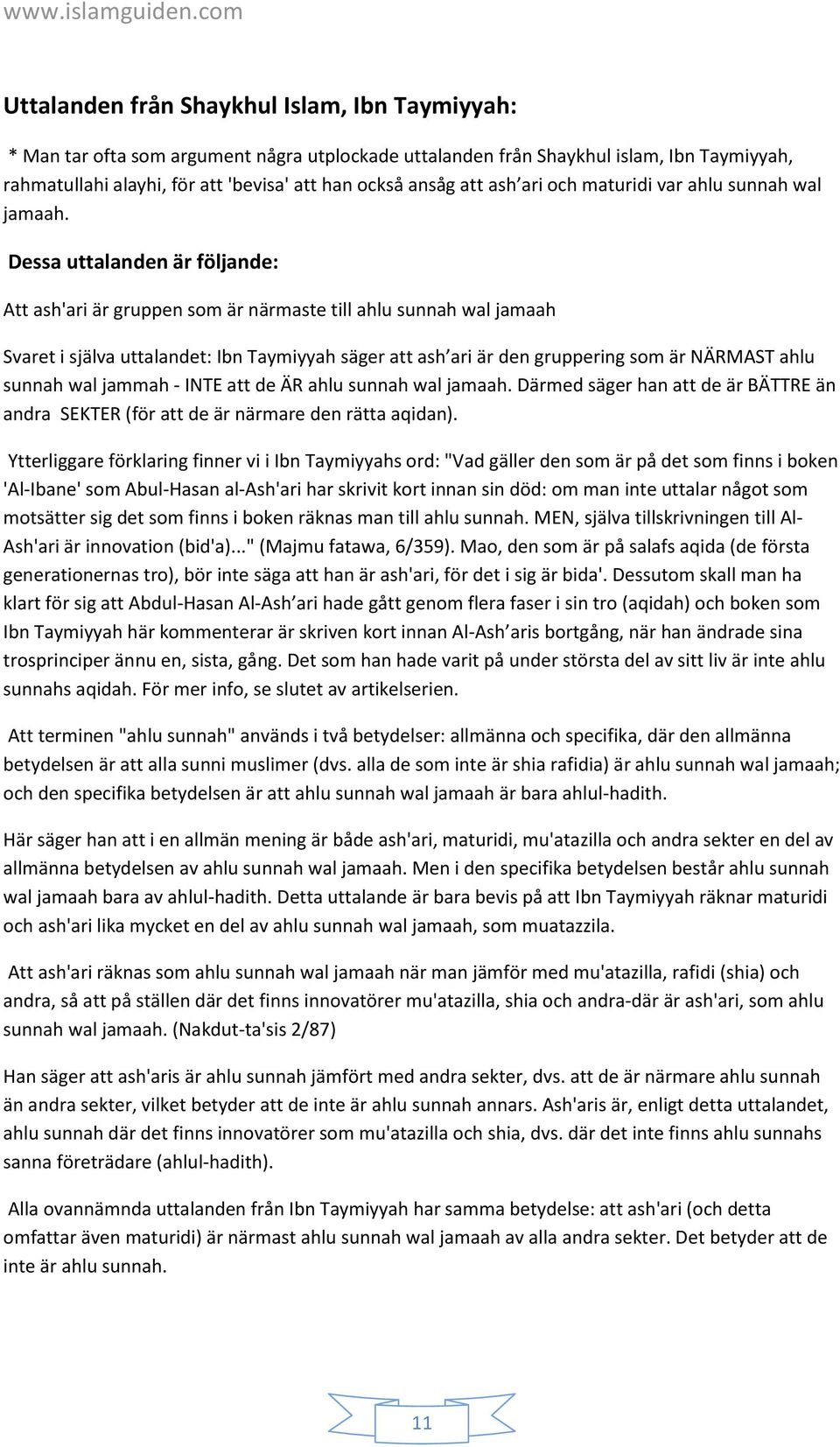 Dessa uttalanden är följande: Att ash'ari är gruppen som är närmaste till ahlu sunnah wal jamaah Svaret i själva uttalandet: Ibn Taymiyyah säger att ash ari är den gruppering som är NÄRMAST ahlu