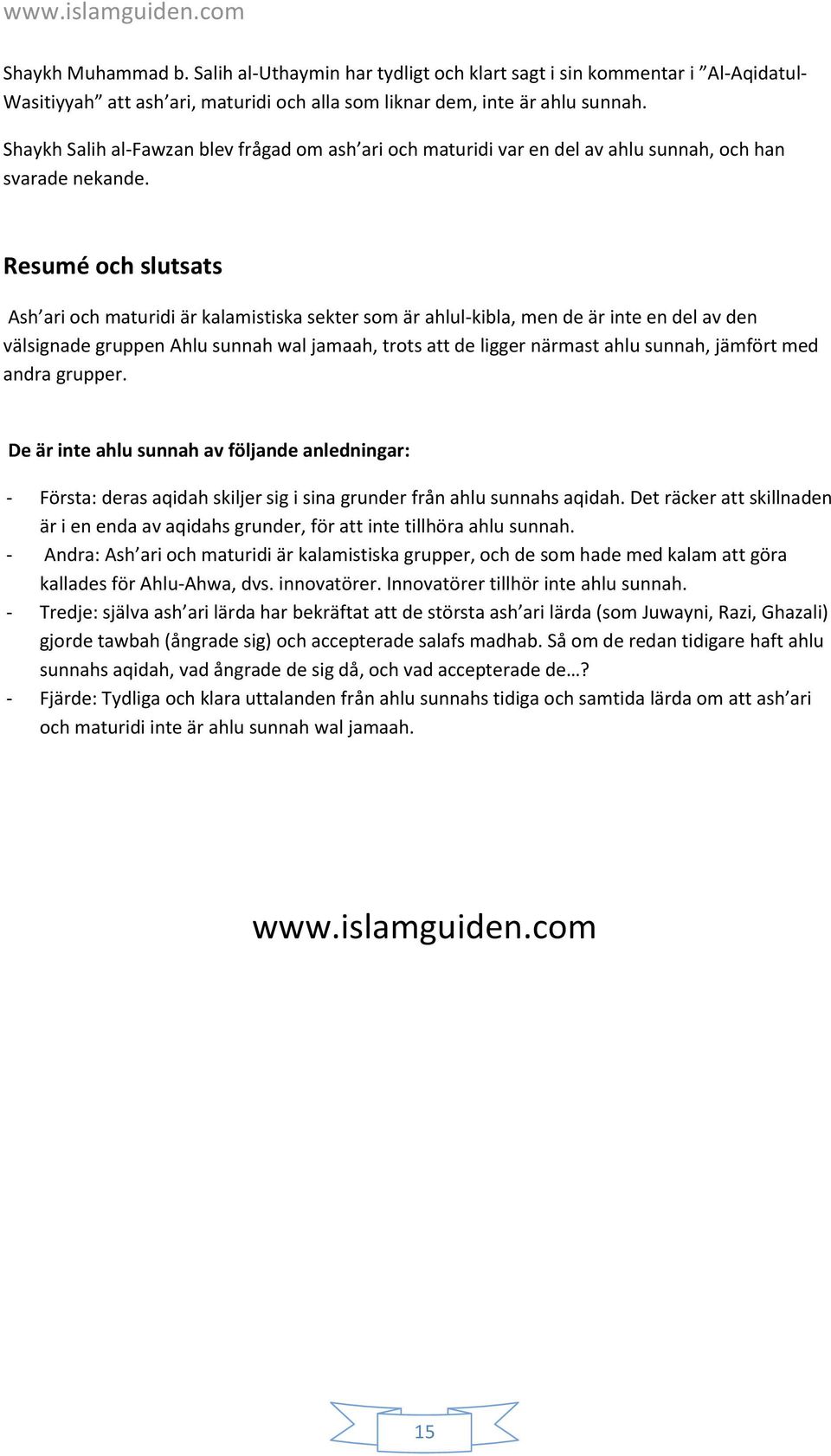 Resumé och slutsats Ash ari och maturidi är kalamistiska sekter som är ahlul-kibla, men de är inte en del av den välsignade gruppen Ahlu sunnah wal jamaah, trots att de ligger närmast ahlu sunnah,